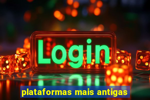 plataformas mais antigas